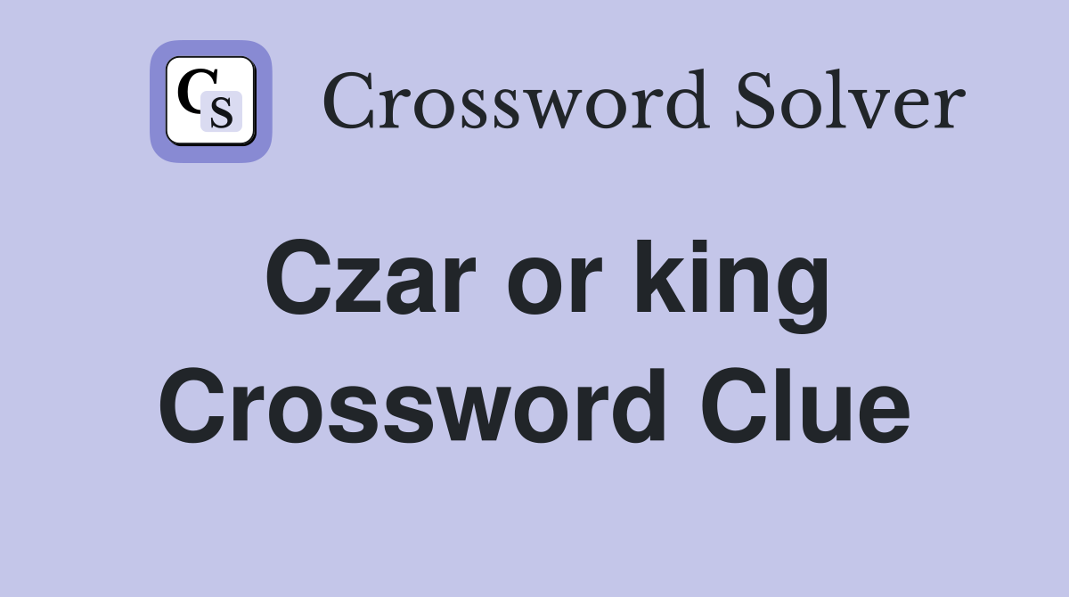 Czar or king Crossword Clue