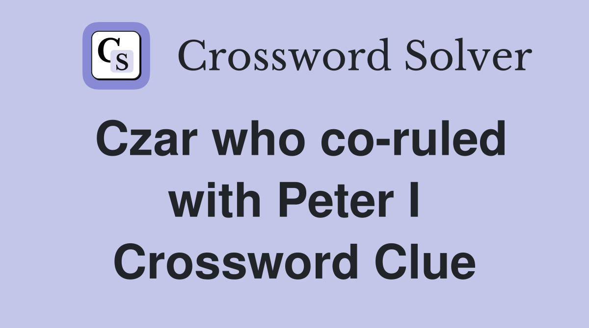 Czar who co-ruled with Peter I Crossword Clue