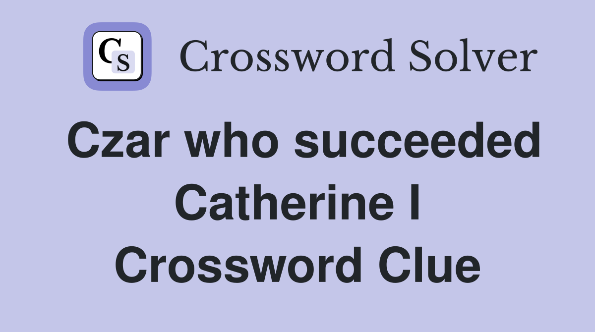 Czar who succeeded Catherine I Crossword Clue