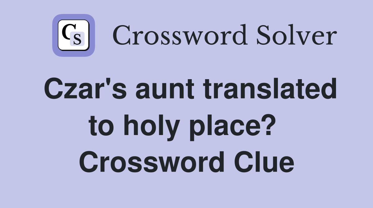 Czar's aunt translated to holy place?  Crossword Clue