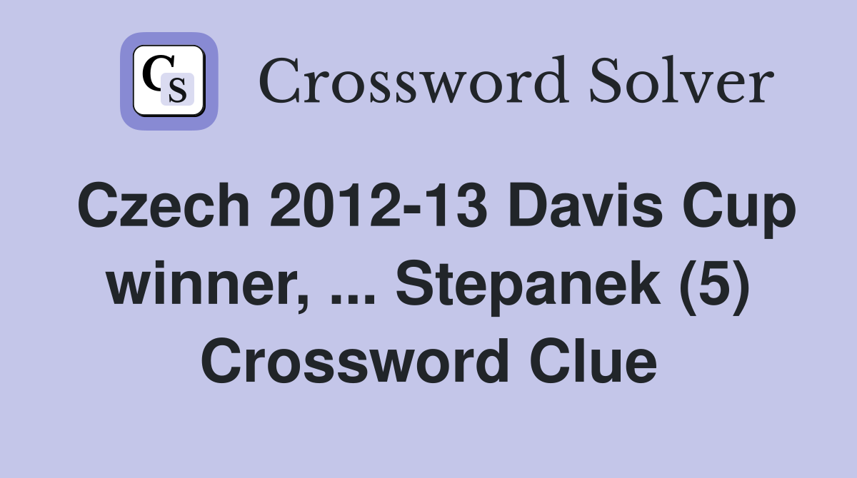 Czech 2012-13 Davis Cup winner, ... Stepanek (5) Crossword Clue