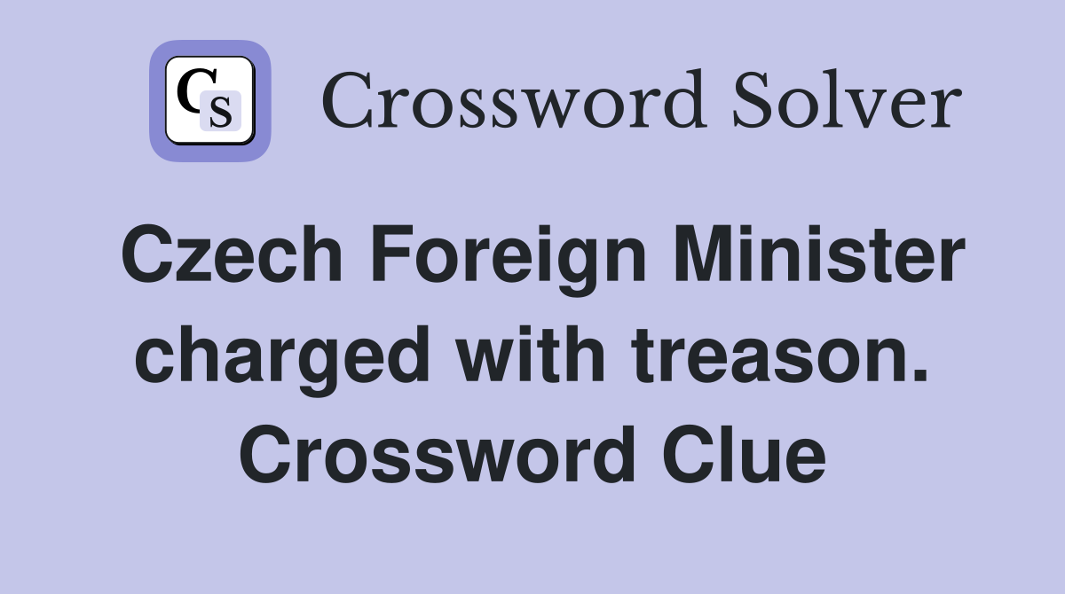 Czech Foreign Minister charged with treason. Crossword Clue