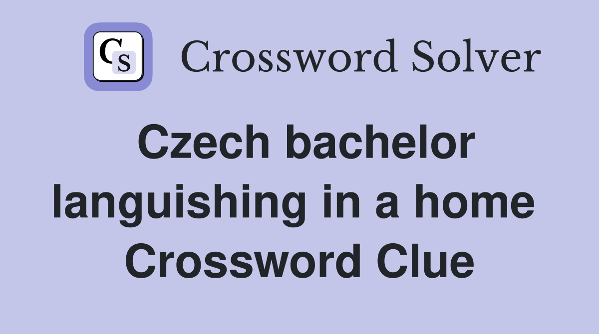 Czech bachelor languishing in a home  Crossword Clue