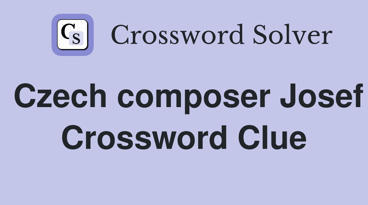 Czech composer Josef Crossword Clue