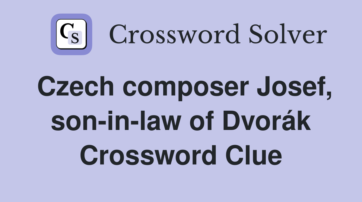 Czech composer Josef, son-in-law of Dvorák Crossword Clue