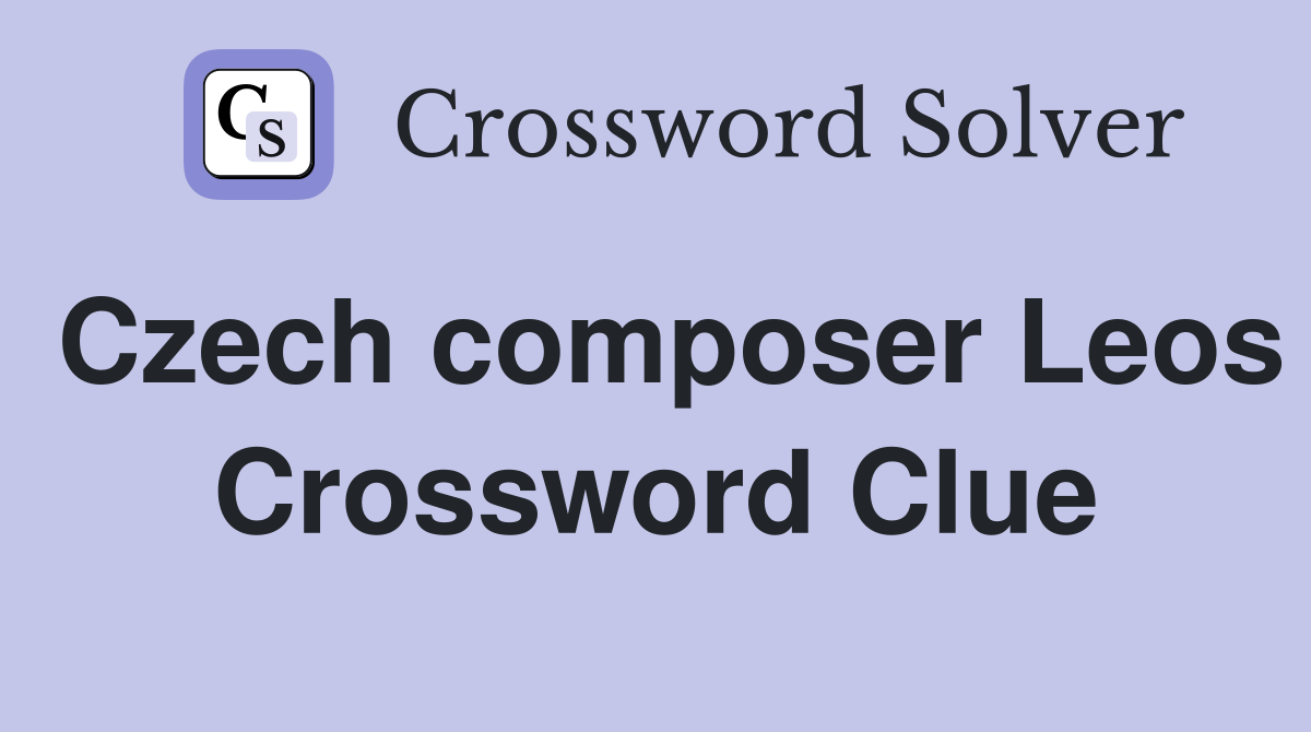 Czech composer Leos Crossword Clue