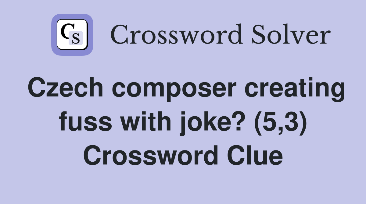 Czech composer creating fuss with joke? (5,3) Crossword Clue