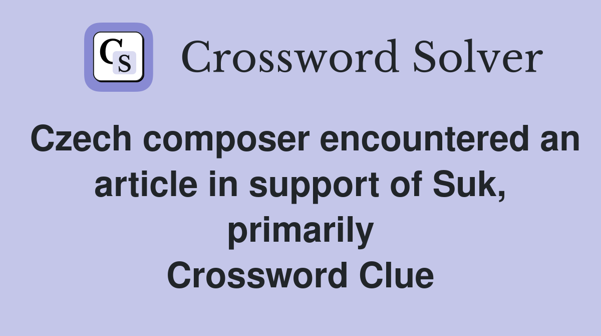 Czech composer encountered an article in support of Suk, primarily Crossword Clue