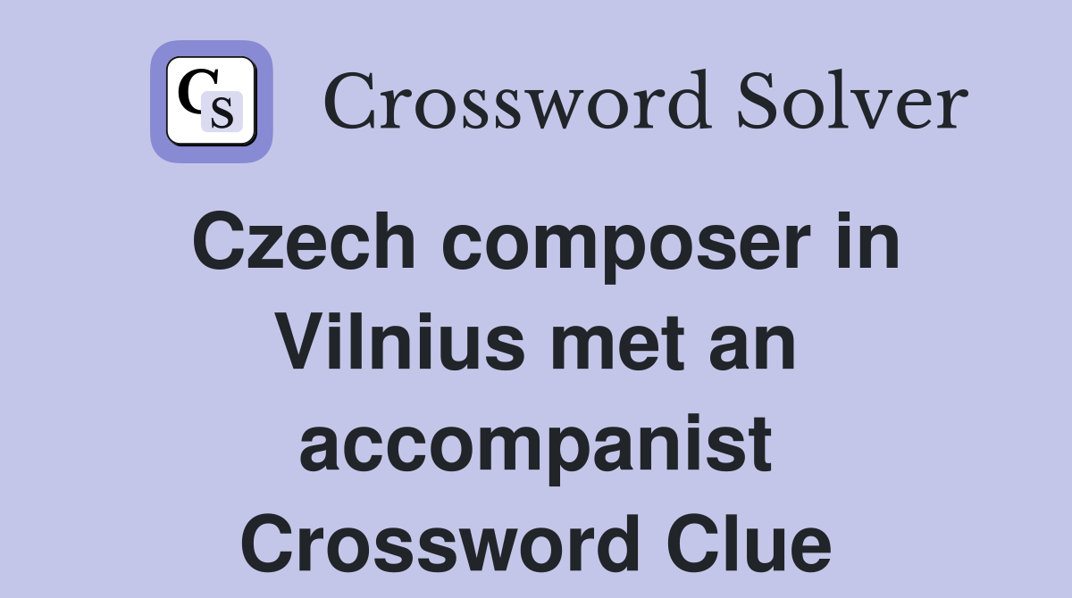 Czech composer in Vilnius met an accompanist Crossword Clue
