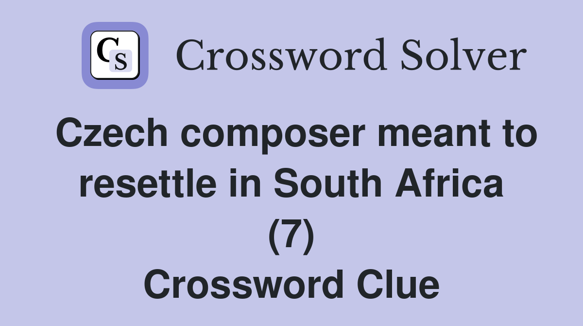 Czech composer meant to resettle in South Africa (7) Crossword Clue