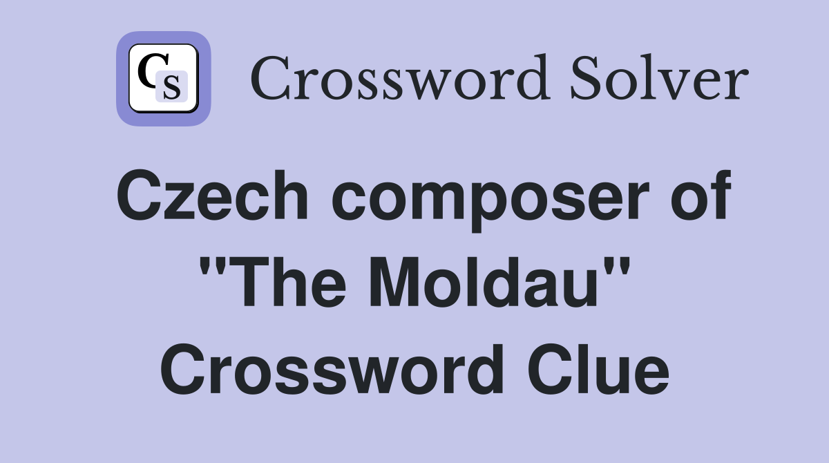 Czech composer of "The Moldau" Crossword Clue