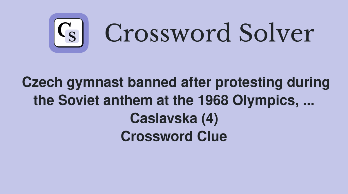 Czech gymnast banned after protesting during the Soviet anthem at the 1968 Olympics, ... Caslavska (4) Crossword Clue