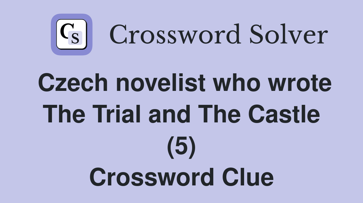 Czech novelist who wrote The Trial and The Castle (5) Crossword Clue
