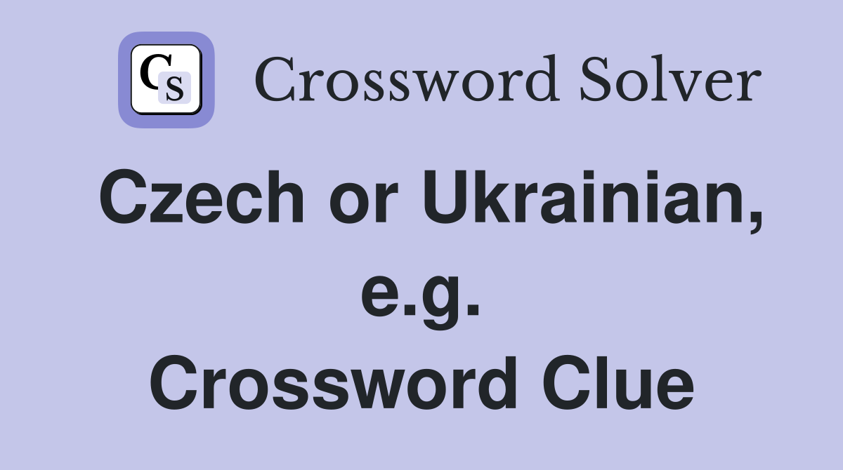 Czech or Ukrainian, e.g. Crossword Clue