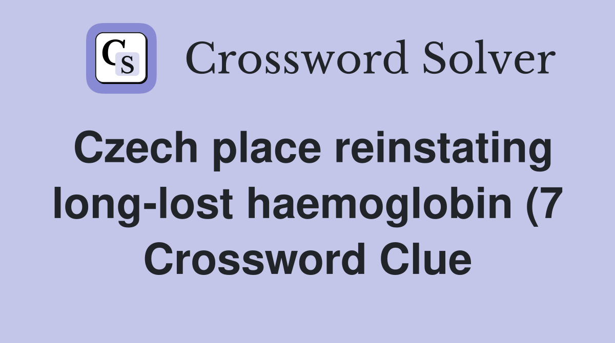 Czech place reinstating long lost haemoglobin (7) Crossword Clue Czech place reinstating long lost haemoglobin (7) Crossword Clue