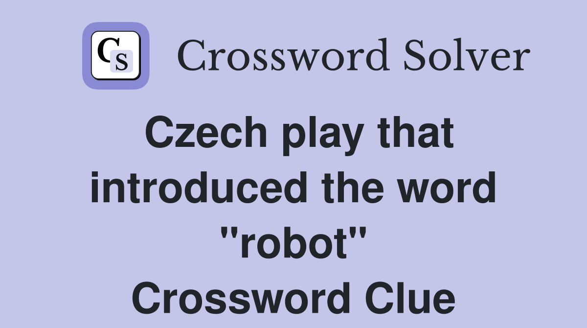 Czech play that introduced the word "robot" Crossword Clue