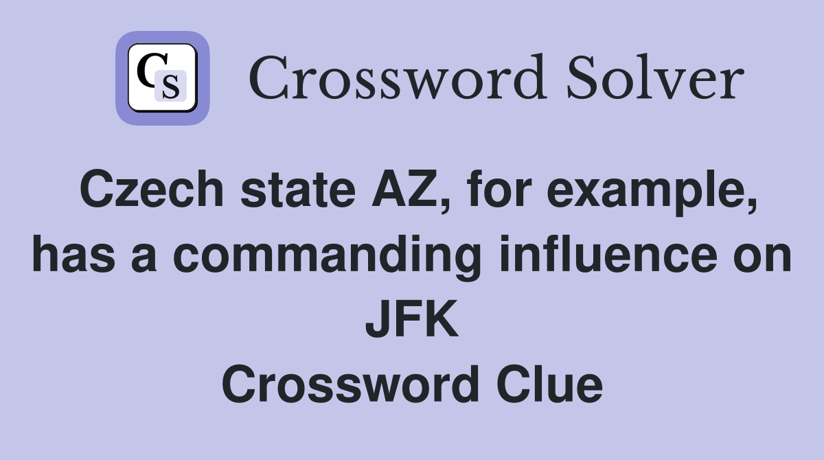 Czech state AZ, for example, has a commanding influence on JFK Crossword Clue