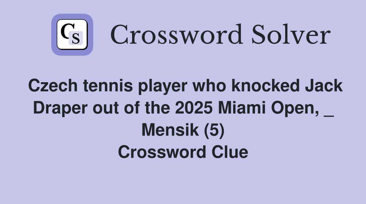 Czech tennis player who knocked Jack Draper out of the 2025 Miami Open, _ Mensik (5) Crossword Clue