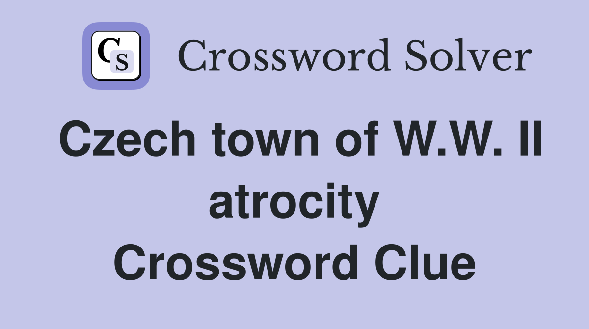 Czech town of W.W. II atrocity Crossword Clue