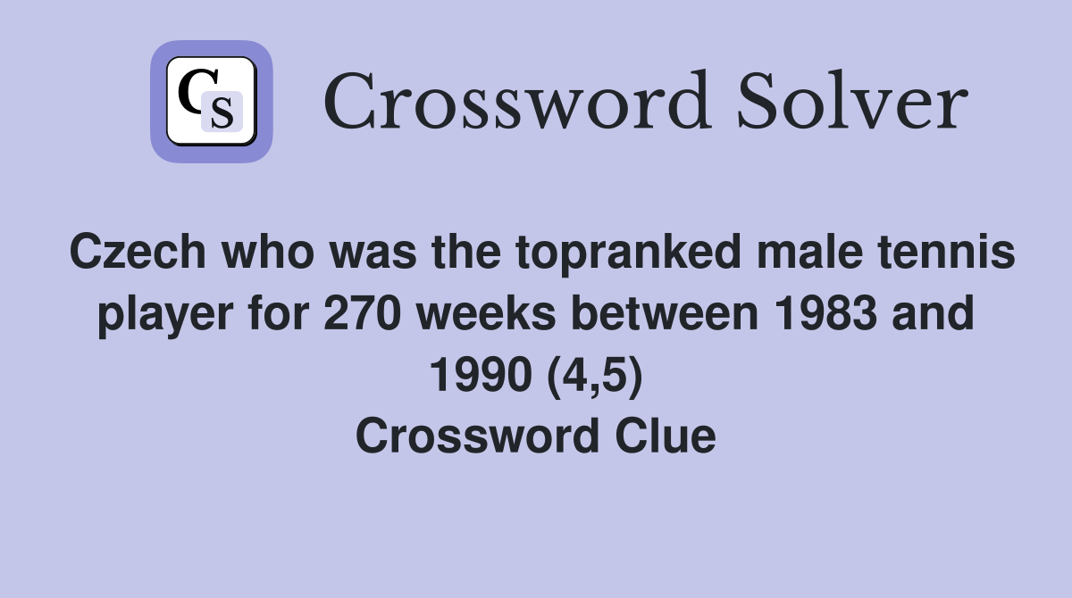 Czech who was the topranked male tennis player for 270 weeks between 1983 and 1990 (4,5) Crossword Clue