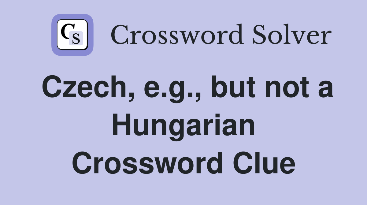 Czech, e.g., but not a Hungarian Crossword Clue