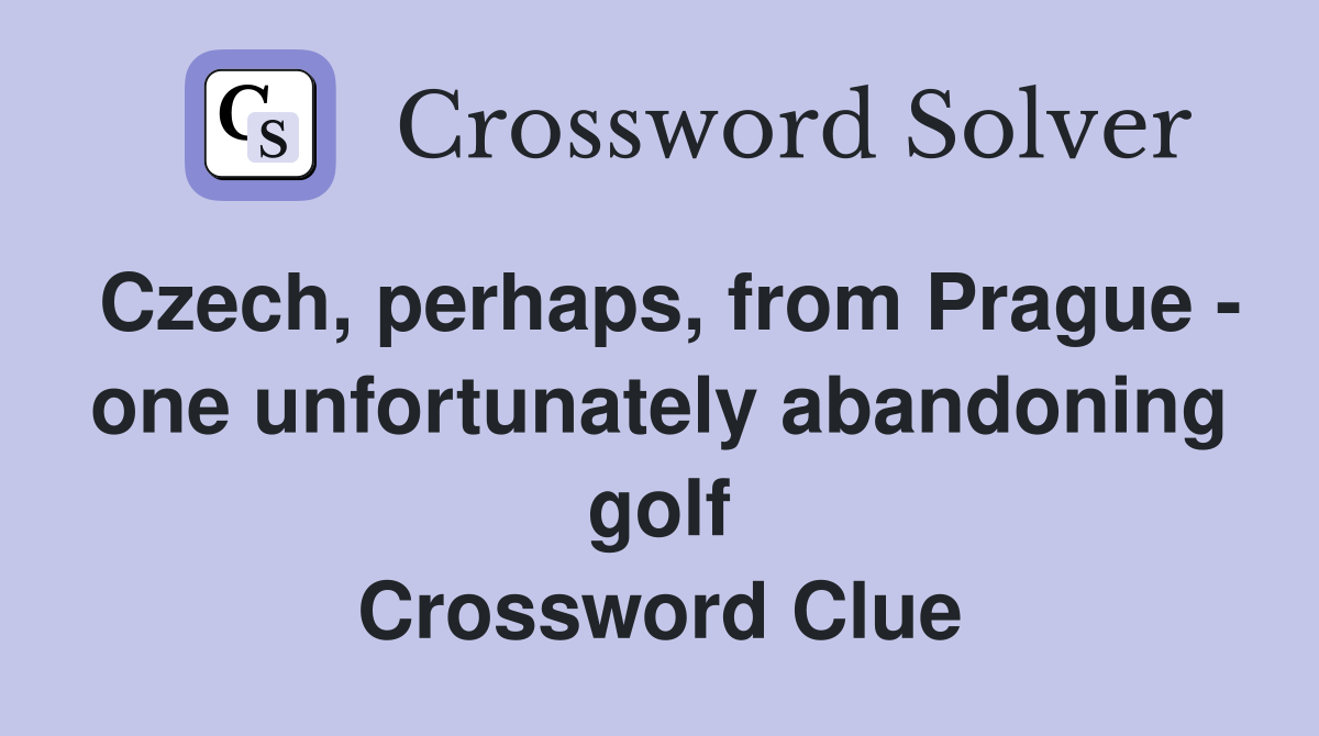 Czech, perhaps, from Prague - one unfortunately abandoning golf Crossword Clue