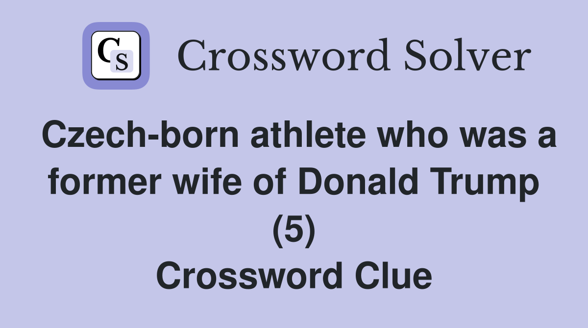 Czech-born athlete who was a former wife of Donald Trump (5) Crossword Clue