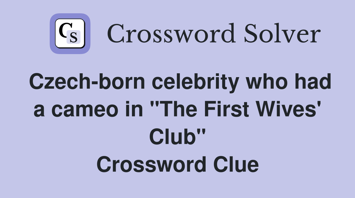 Czech-born celebrity who had a cameo in "The First Wives' Club" Crossword Clue