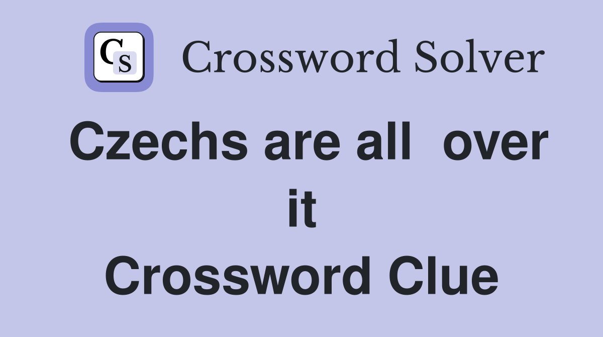 Czechs are all  over it Crossword Clue