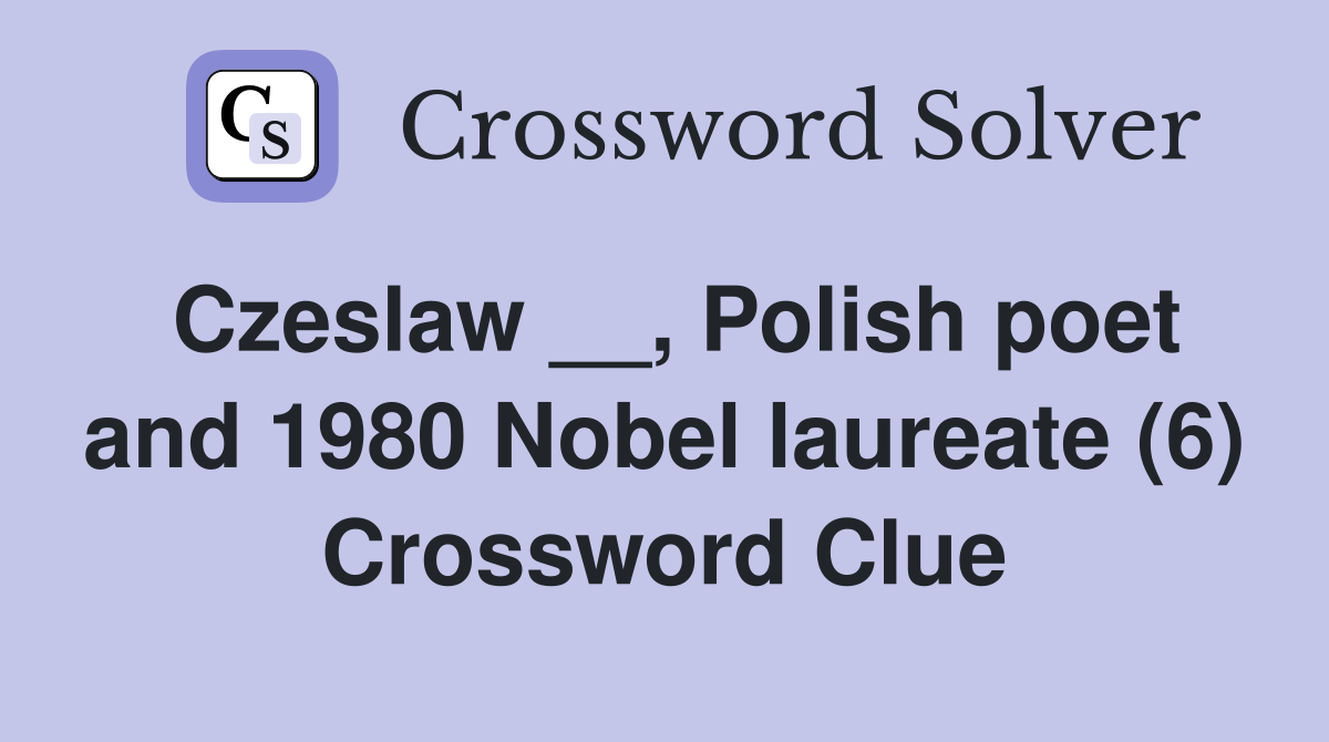 Czeslaw __, Polish poet and 1980 Nobel laureate (6) Crossword Clue