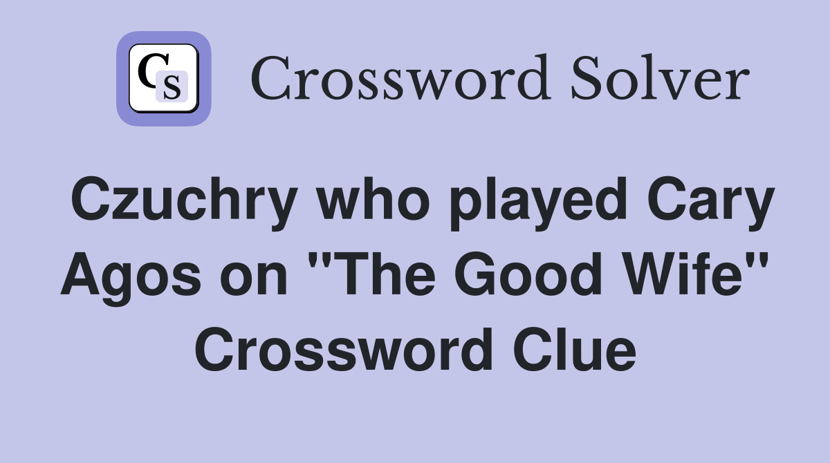 Czuchry who played Cary Agos on "The Good Wife" Crossword Clue