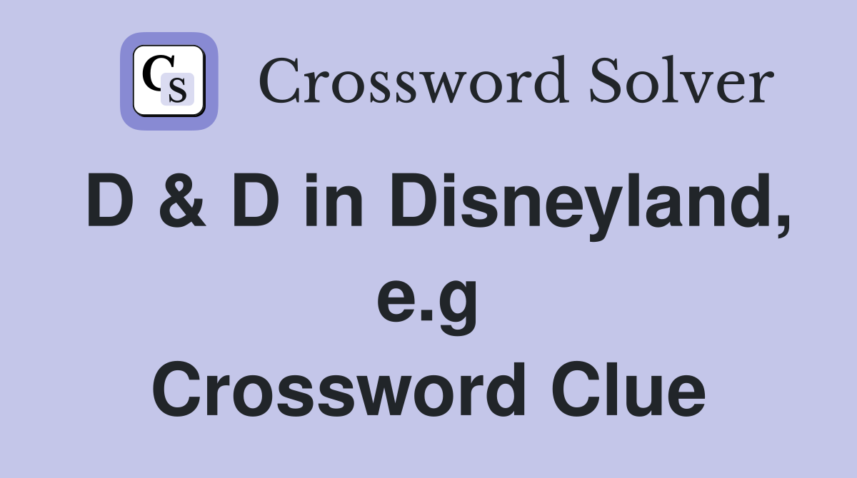 D & D in Disneyland, e.g Crossword Clue
