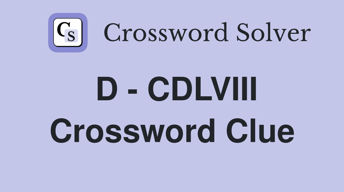 D - CDLVIII Crossword Clue