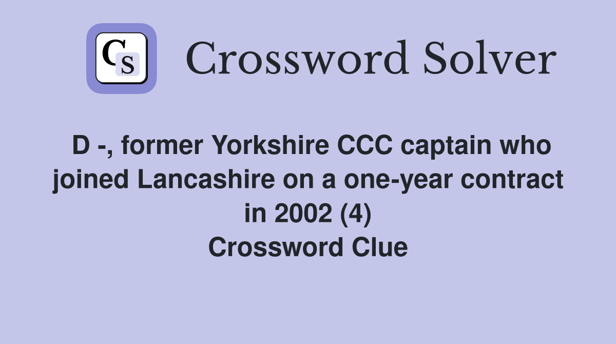D -, former Yorkshire CCC captain who joined Lancashire on a one-year contract in 2002 (4) Crossword Clue