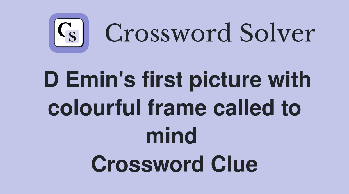 D Emin's first picture with colourful frame called to mind  Crossword Clue
