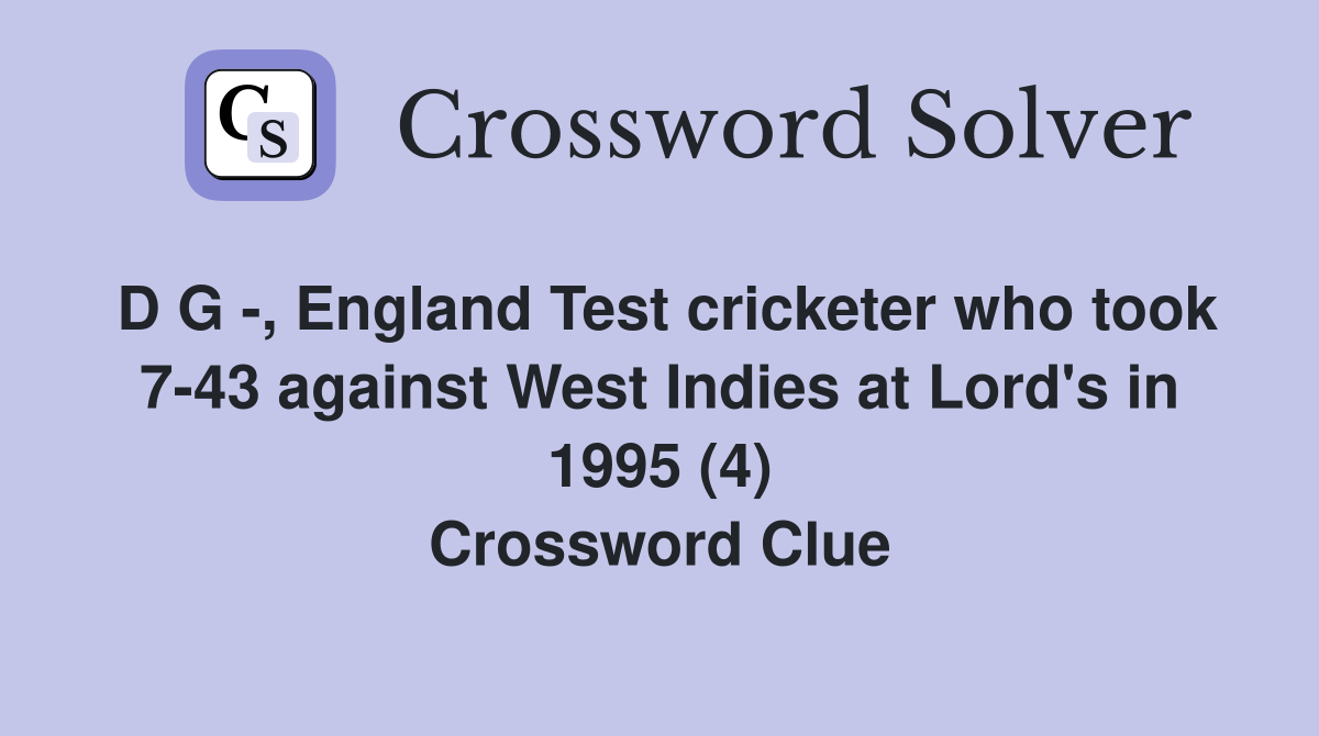 D G -, England Test cricketer who took 7-43 against West Indies at Lord's in 1995 (4) Crossword Clue