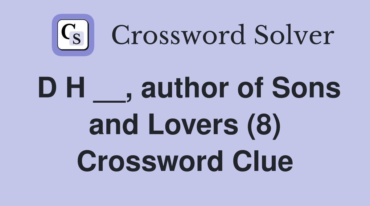 D H __, author of Sons and Lovers (8) Crossword Clue
