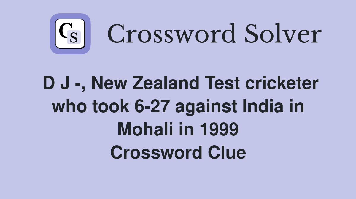 D J -, New Zealand Test cricketer who took 6-27 against India in Mohali in 1999 Crossword Clue