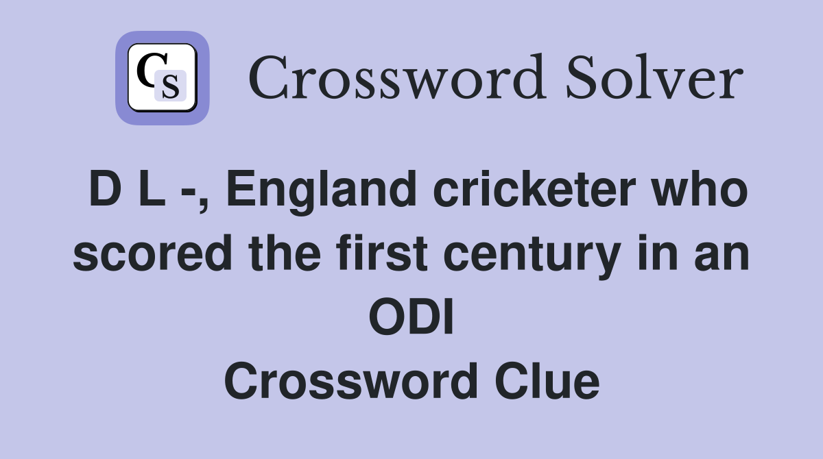 D L -, England cricketer who scored the first century in an ODI Crossword Clue