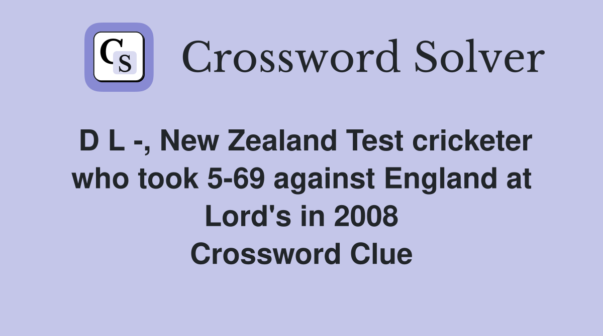 D L -, New Zealand Test cricketer who took 5-69 against England at Lord's in 2008 Crossword Clue