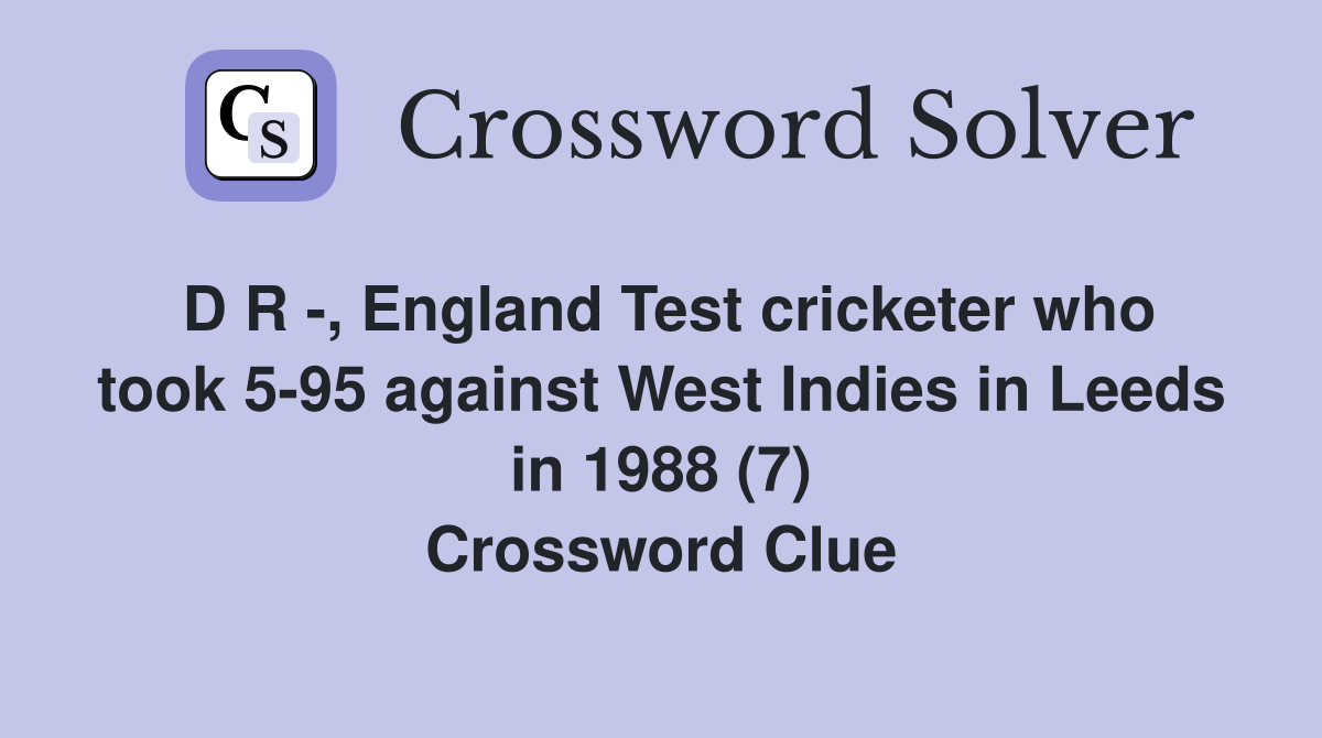 D R -, England Test cricketer who took 5-95 against West Indies in Leeds in 1988 (7) Crossword Clue