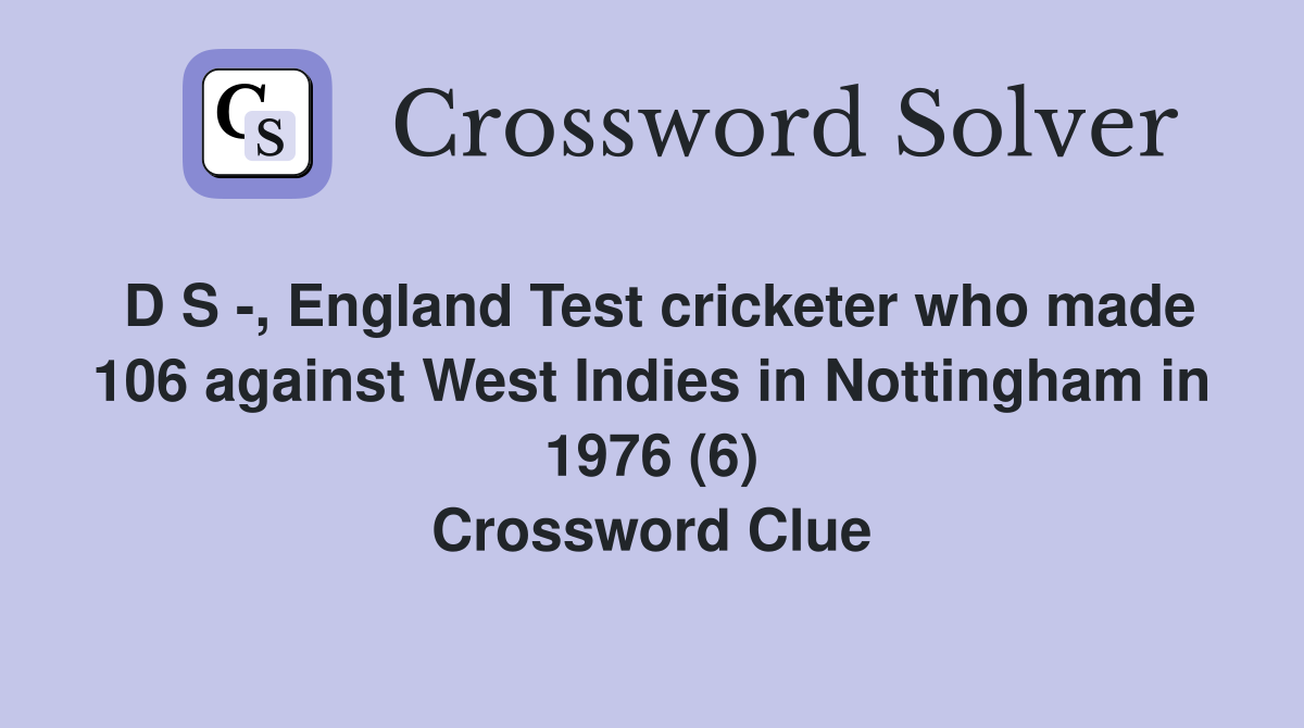 D S -, England Test cricketer who made 106 against West Indies in Nottingham in 1976 (6) Crossword Clue