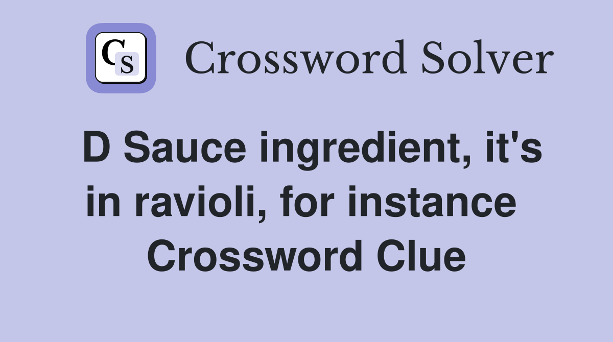 D Sauce ingredient, it's in ravioli, for instance  Crossword Clue