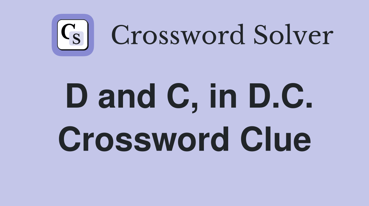 D and C, in D.C. Crossword Clue