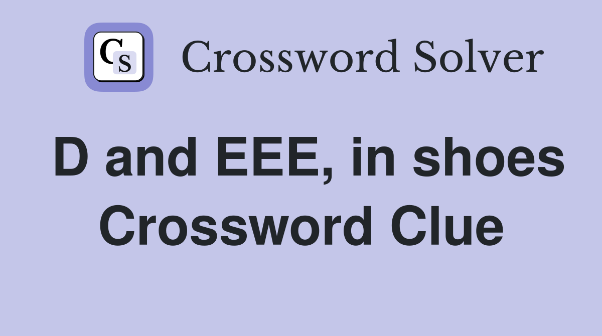 D and EEE, in shoes Crossword Clue