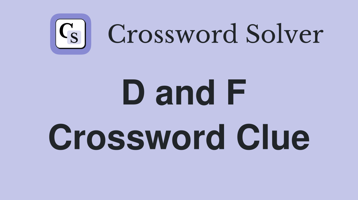 D and F Crossword Clue