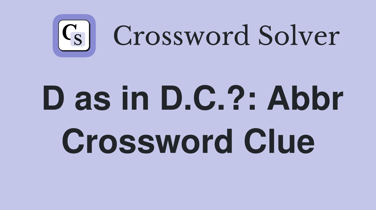 D as in D.C.?: Abbr Crossword Clue