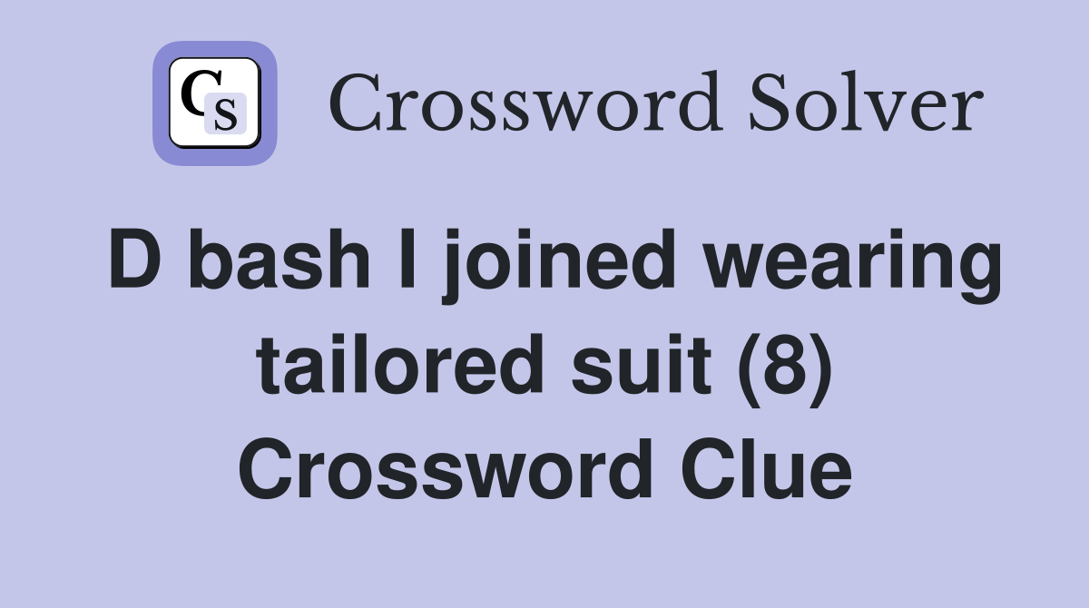 D bash I joined wearing tailored suit (8) Crossword Clue