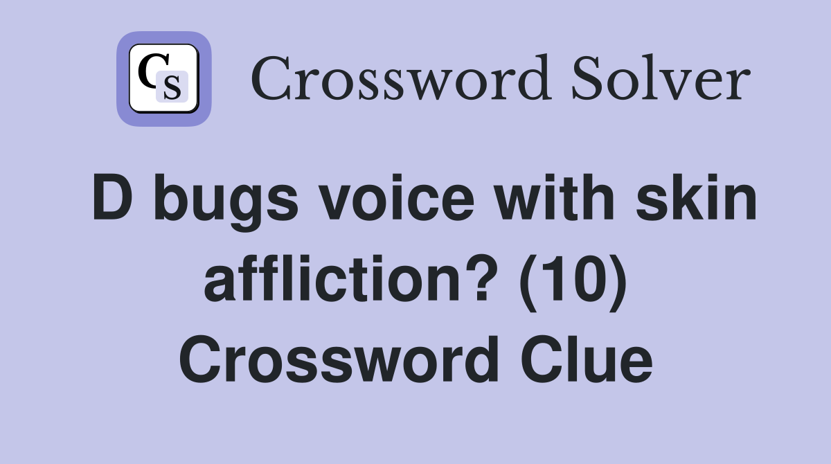 D bugs voice with skin affliction? (10) Crossword Clue