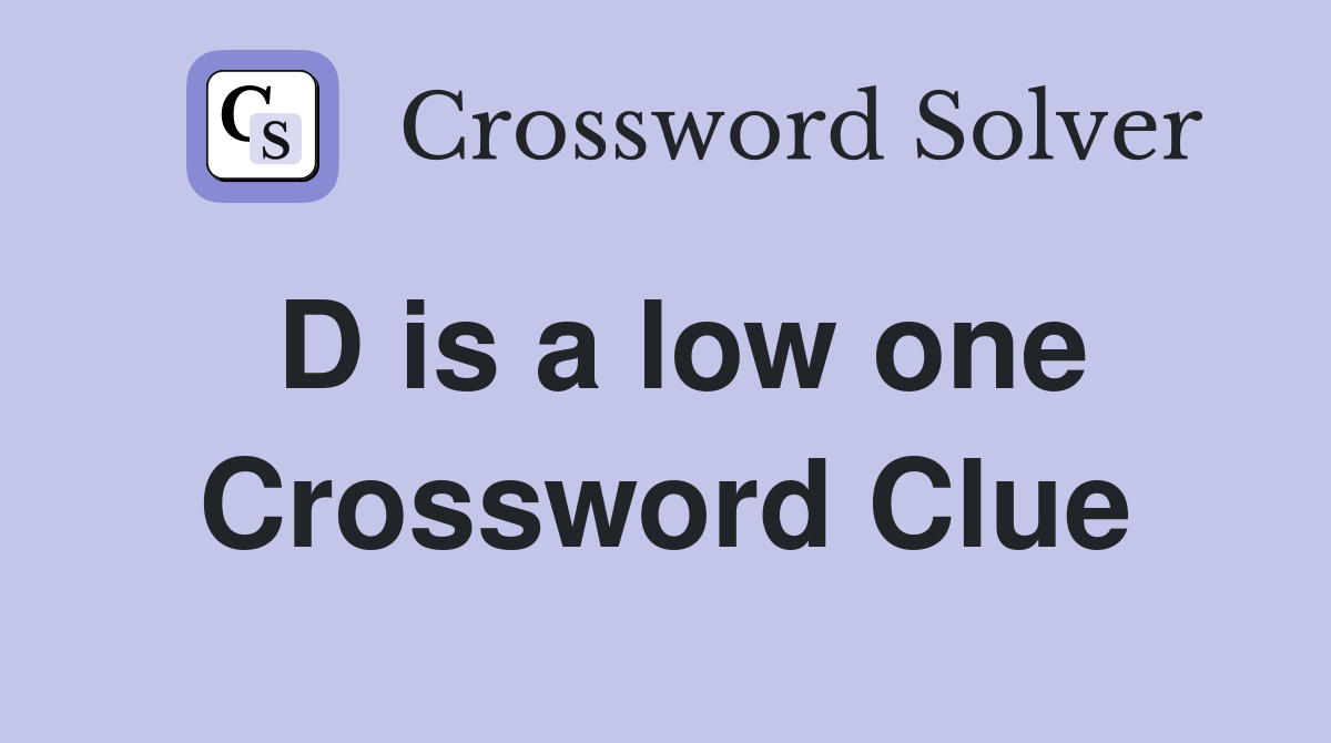 D is a low one Crossword Clue